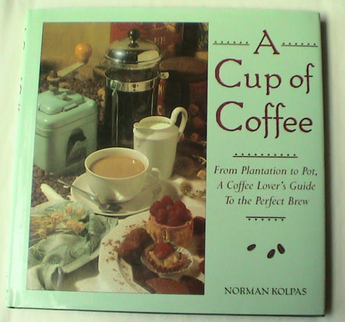 A Cup of Coffee: From Plantation to Pot, a Coffee Lover's Guide to the Perfect Brew by Coffee