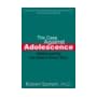 The Case Against Adolescence: Rediscovering the Adult in Every Teen book cover