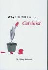 Why I'm NOT a . . . Calvinist