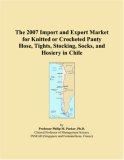 The 2007 Import and Export Market for Knitted or Crocheted Panty Hose, Tights, Stocking, Socks, and Hosiery in Chile