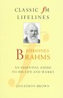 Johannes Brahms: An Essential Guide to His Life and Works (Classic FM Lifelines Series)