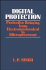 Digital Protection: Protective Relaying from Electromechanical to Microprocessor