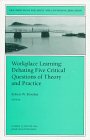 Workplace Learning: Debating Five Critical Questions of Theory and Practice (New Directions for Adult and Continuing Education)