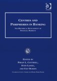 Centres and Peripheries in Banking: The Historical Development of Financial Markets (Studies in Banking and Financial History)