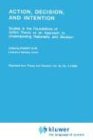 Action, Decision, and Intention: Studies in the Foundation of Action Theory as an Approach to Understanding Rationality and Decision (Studies in the Foundations ... to Understanding Rationality and Decision)