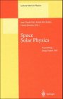 Space Solar Physics: Theoretical and Observational Issues in the Context of the Soho Mission : Proceedings of a Summer School, Held in Orsay, France, 1-13 September 1997 (Lecture Notes in Physics)