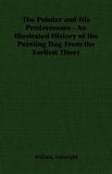 The Pointer and His Predecessors - An Illustrated History of the Pointing Dog From the Earliest Times