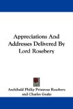 Appreciations And Addresses Delivered By Lord Rosebery