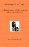 Against the Market: Political Economy, Market Socialism & the Marxist Critique