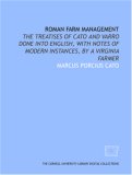 Roman farm management: the treatises of Cato and Varro done into English, with notes of modern instances, by a Virginia farmer