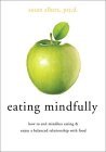 Eating Mindfully: How to End Mindless Eating and Enjoy a Balanced Relationship with Food