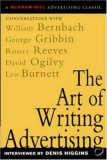 The Art of Writing Advertising : Conversations with Masters of the Craft: David Ogilvy, William Bernbach, Leo Burnett, Rosser Reeves,