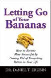 Letting Go of Your Bananas: How to Become More Successful by Getting Rid of Everything Rotten in Your Life