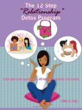 The 12 Step "Relationship" Detox Program: (A girl's guide to help regroup, rethink, and rediscover herself after a bad break-up)