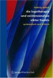 Die Logotherapie und Existenzanalyse Viktor Frankls: Systematisch und kritisch