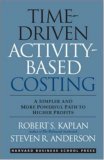 Time-Driven Activity-Based Costing: A Simpler and More Powerful Path to Higher Profits