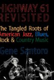 Highway 61 Revisited: The Tangled Roots of American Jazz, Blues, Rock, & Country Music