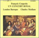 Fran&ccedil;ois Couperin: Un Concert Royal (Sonate &agrave; 4 "La Sultane" / Dizi&egrave;me Concert / Sonate "La Fran&ccedil;oise", from Les Nations / Treizi&egrave;me Concert "Les Go&ucirc;ts R&eacute;&uuml;nis", 1724 / Troisi&egrave;me Concert Royal) - London Baroque / Charles Medlam