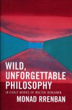 Wild, Unforgettable Philosophy: In Early Works of Walter Benjamin
