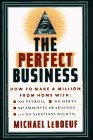 PERFECT BUSINESS: How to Make a Million from Home with No Payroll, No Employee Headaches, No Debts and No Sleepless Nights