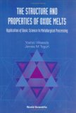 The Structure and Properties of Oxide Melts: Application of Basic Science to Metallurgical Processing