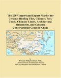 The 2007 Import and Export Market for Ceramic Roofing Tiles, Chimney Pots, Cowls, Chimney Liners, Architectural Ornaments, and Ceramic Constructional Goods in China