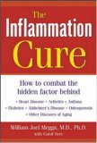 The Inflammation Cure : How to Combat the Hidden Factor Behind Heart Disease, Arthritis, Asthma, Diabetes, & Other Diseases