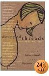 DROPPED THREADS - What We Aren't Told: Starch Salt Chocolate Wine; What Stays in the Family; Notes on a Piece for Carol; Lettuce Turnip and Pea; Casseroles; Hope for the Best - Expect the Worst; Tuck Me In - Redefining Attachment Between Mothers and Sons