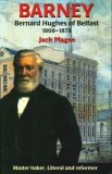 Barney - Bernard Hughes of Belfast 1808-1878: Master Baker, Liberal And Reformer