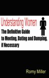 Understanding Women: The Definitive Guide to Meeting, Dating and Dumping, if Necessary