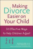 Making Divorce Easier on Your Child: 50 Effective Ways to Help Children Adjust