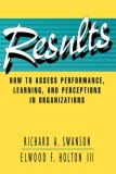 Results: How to Assess Performance, Learning, & Perceptions in Organizations (Publication in the Berrett-Koehler Organizational Performanc)