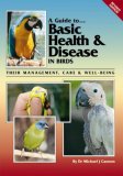 Guide to Basic Health & Disease in Birds: Their Management, Care & Well Being (Guide to)
