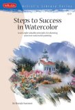 Steps to Success in Watercolor: Learn Eight Valuable Principles for Planning Your Next Watercolor Painting (Artist's Library Series)