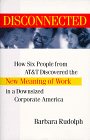 Disconnected: How Six People From AT&T Discovered the New Meaning of Work in a Downsized Corporate America