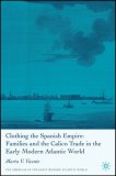 Clothing the Spanish Empire: Families and the Calico Trade in the Early Modern Atlantic World (The Americas in the Early Modern Atlantic World)