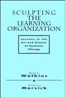 Sculpting the Learning Organization: Lessons in the Art and Science of Systemic Change (Jossey Bass Business and Management Series)