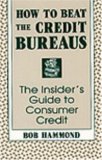 How To Beat The Credit Bureaus: The Insider's Guide To Consumer Credit