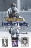 The Ultimate Ultimate Detroit Tigers Trivia Book: A Journey Through Detroit Tiger History By Way of Trivia