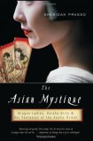 The Asian Mystique: Dragon Ladies, Geisha Girls, & Our Fantasies of the Exotic Orient