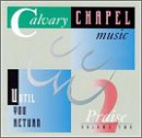 Calvary Chapel Music Praise, Vol. 2: Until You Retun