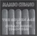 Mambo Cubano: The Golden Age of Cuban Music 1940-1960