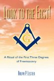 Look To The East!: A Ritual Of The First Three Degrees Of Freemasonry