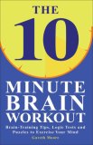 The 10 Minute Brain Workout: Brain-Training Tips, Logic Tests and Puzzles to Exercise Your Mind