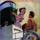 Holiday by  The Magnetic Fields 
