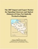 The 2007 Import and Export Market for Signaling Glassware and Optical Elements of Glass Not Optically Worked in Belgium