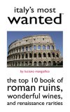 Italy's Most Wanted: The Top 10 Book of Roman Ruins, Wonderful Wines, and Renaissance Rarities (Most Wanted Series)