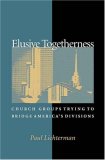 Elusive Togetherness: Church Groups Trying to Bridge America's Divisions (Princeton Studies in Cultural Sociology)