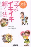 子育てしながらママがイキイキ輝く法 あなたも必ずハッピーなママになれる