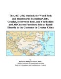 The 2007-2012 Outlook for Wood Beds and Headboards Excluding Cribs, Cradles, Hollywood Beds, and Youth Beds and All Custom Furniture Sold at Retail Directly to the Customer in Greater China